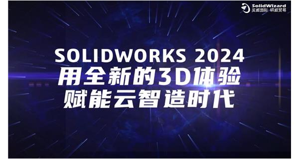 SOLIDWORKS 2024发布，用全新的3D体验，赋能云智造时代